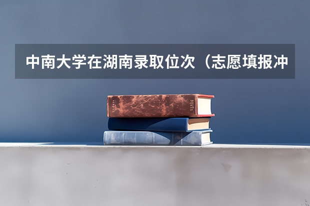 中南大学在湖南录取位次（志愿填报冲稳保的位次安排）