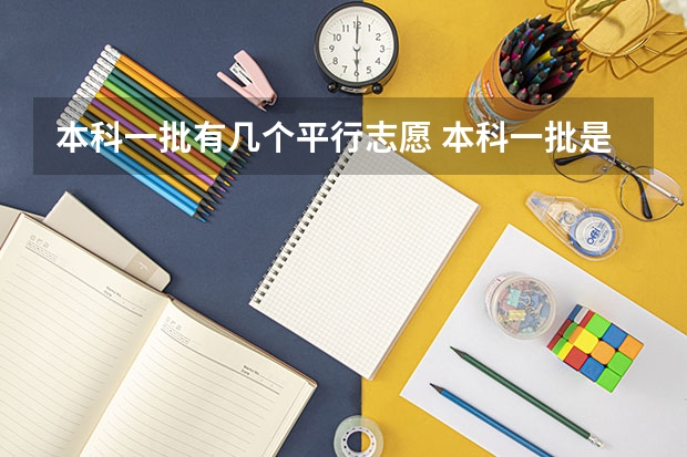 本科一批有几个平行志愿 本科一批是平行志愿还是顺序志愿