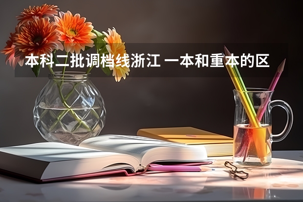 本科二批调档线浙江 一本和重本的区别？
