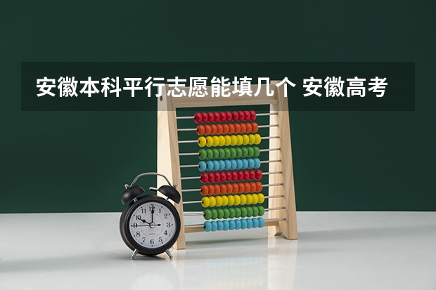 安徽本科平行志愿能填几个 安徽高考志愿可以填几个学校