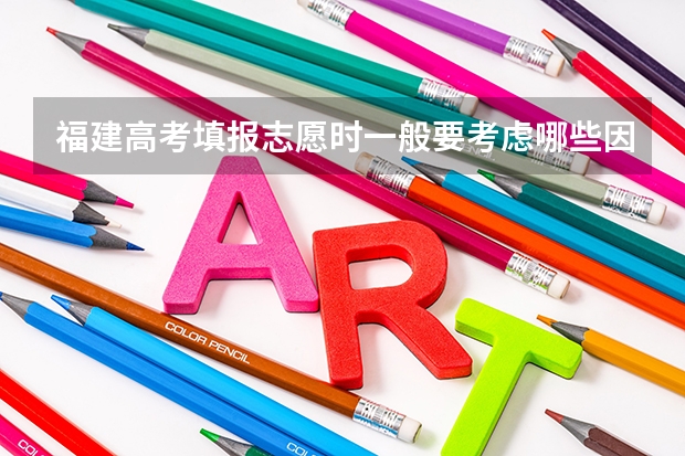 福建高考填报志愿时一般要考虑哪些因素?