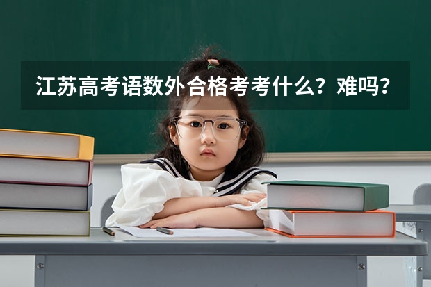 江苏高考语数外合格考考什么？难吗？