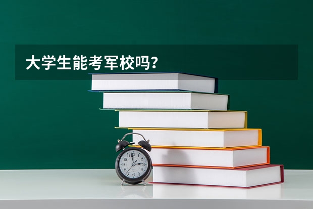 大学生能考军校吗？