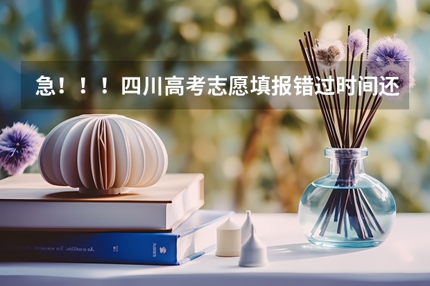 急！！！四川高考志愿填报错过时间还有没办法填报征集志愿？（四川高考征集志愿填报时间）
