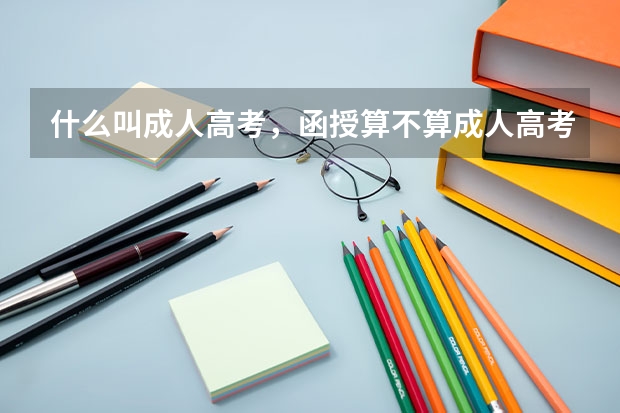 什么叫成人高考,函授算不算成人高考