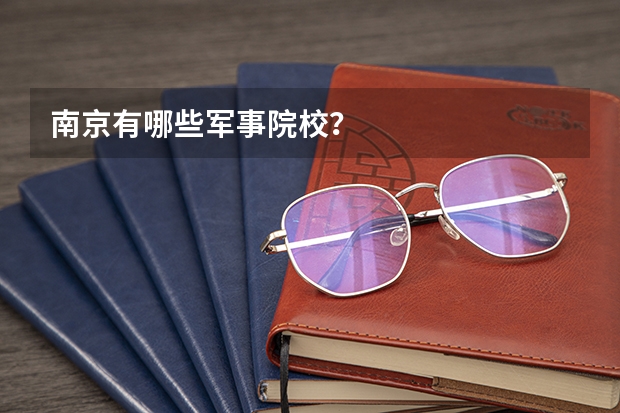 南京有哪些军事院校？