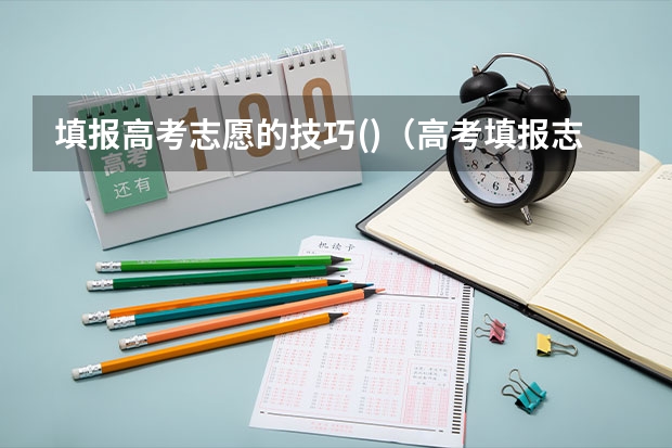 填报高考志愿的技巧()（高考填报志愿技巧口诀）