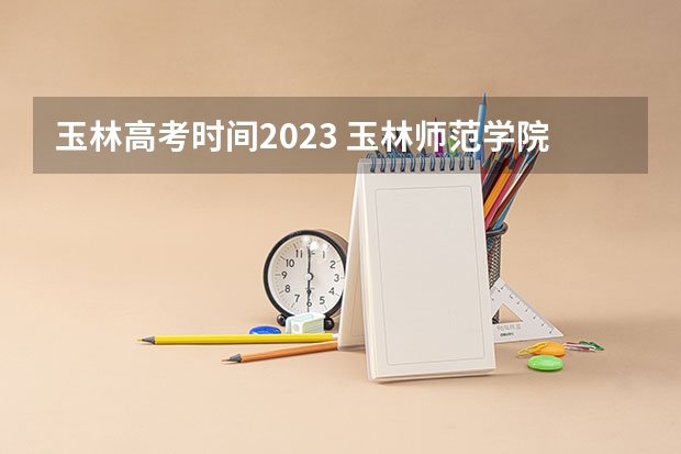 玉林高考时间2023 玉林师范学院成人高考报名入口？