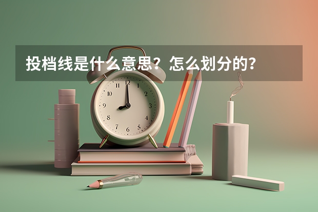 投档线是什么意思？怎么划分的？