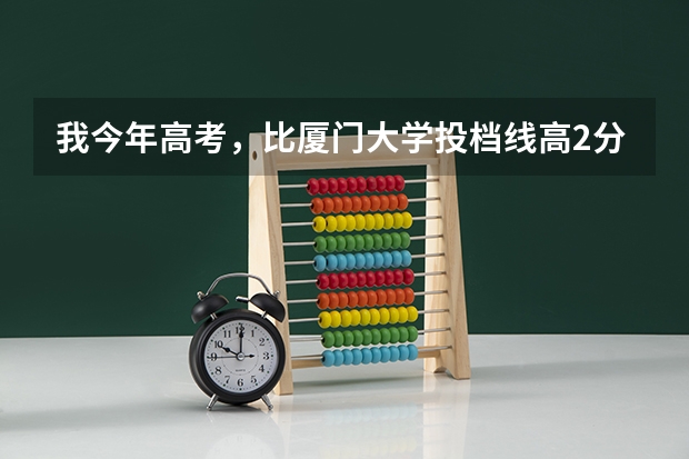 我今年高考，比厦门大学投档线高2分，而厦大的专业级差是21111，有没有可能因为专业问题而被退档？ 厦门大学嘉庚学院投档线