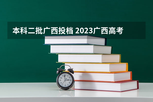 本科二批广西投档 2023广西高考一本二本分数线
