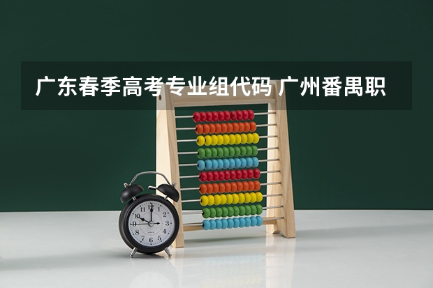 广东春季高考专业组代码 广州番禺职业技术学院春季高考招生简章