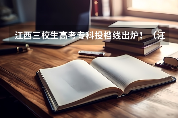 江西三校生高考专科投档线出炉！（江西省高考投档线）