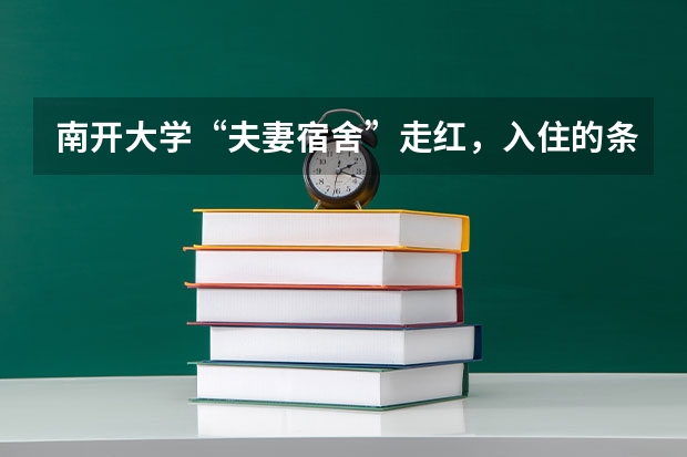 南开大学“夫妻宿舍”走红，入住的条件是什么？