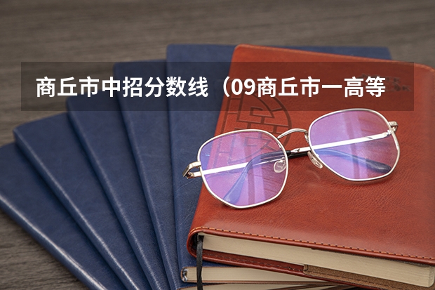 商丘市中招分数线（09商丘市一高等录取控制分数线公布）