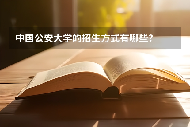 中国公安大学的招生方式有哪些？