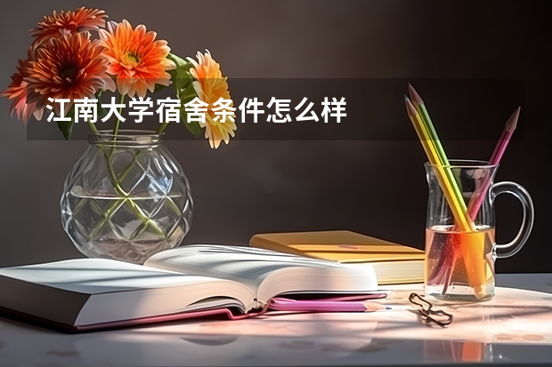 江南大学宿舍条件怎么样