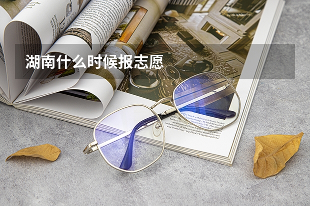 湖南什么时候报志愿