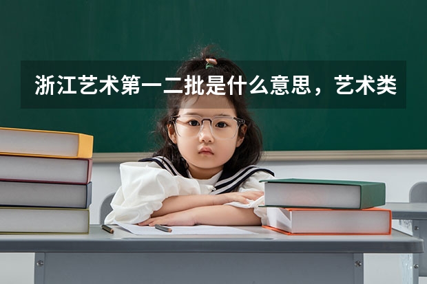 浙江艺术第一二批是什么意思，艺术类第一批第二批一样吗？？