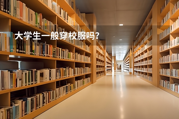 大学生一般穿校服吗?
