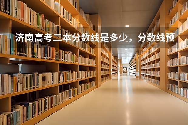 济南高考二本分数线是多少，分数线预测