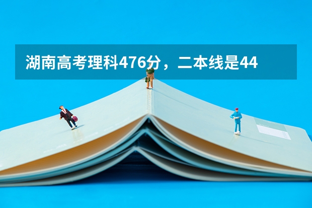 湖南高考理科476分，二本线是442分，请问可以报哪些学校啊？感激不尽！