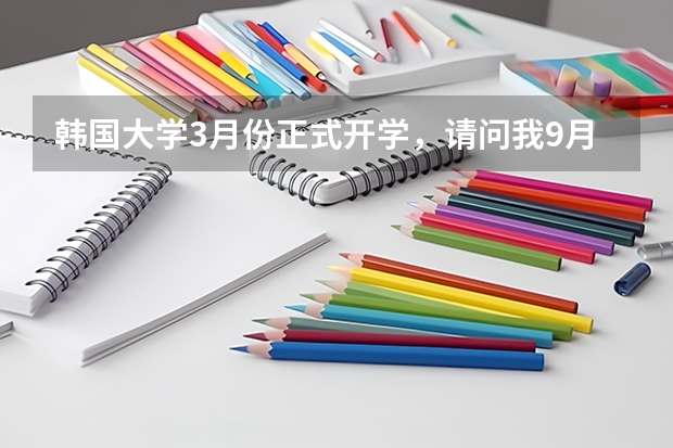 韩国大学3月份正式开学，请问我9月份入学会影响学习进度吗？