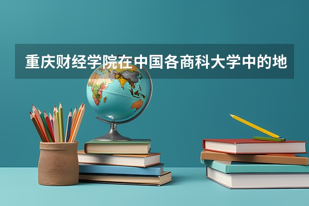 重庆财经学院在中国各商科大学中的地位怎么样？这所学校的招生要求有多高？