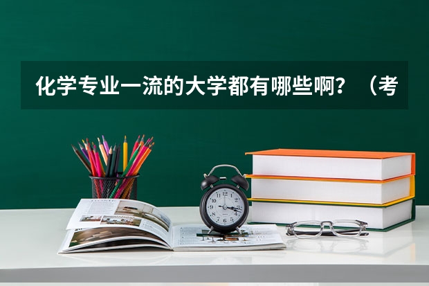 化学专业一流的大学都有哪些啊?(考研究生)