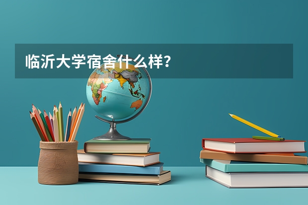 临沂大学宿舍什么样？