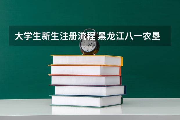 大学生新生注册流程 黑龙江八一农垦大学大一新生开学报到时间和新生入学手册指南