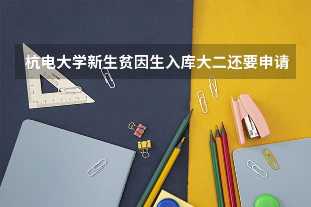杭电大学新生贫因生入库大二还要申请吗?