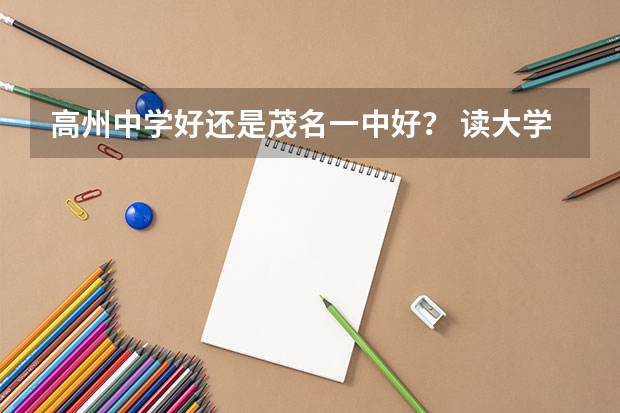 高州中学好还是茂名一中好？ 读大学想要离家远一点，这种想法到底好不好？
