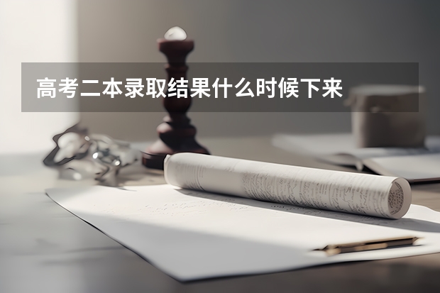 高考二本录取结果什么时候下来