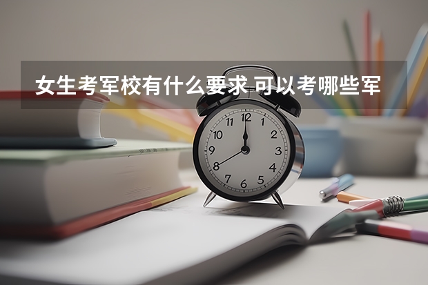 女生考军校有什么要求 可以考哪些军校