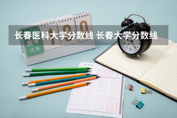 长春医科大学分数线 长春大学分数线