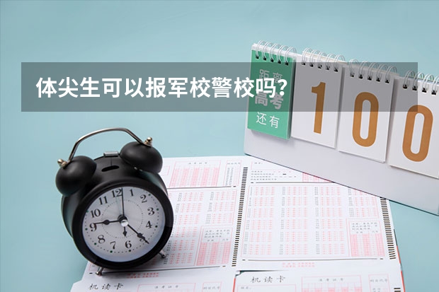 体尖生可以报军校/警校吗？