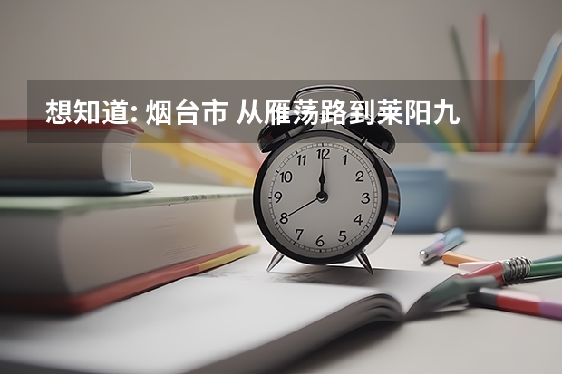 想知道: 烟台市 从雁荡路到莱阳九中北校怎么坐公交