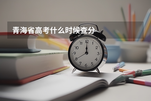 青海省高考什么时候查分