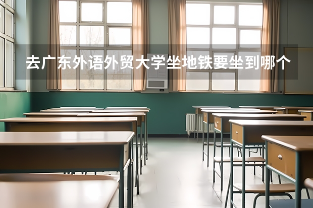 去广东外语外贸大学坐地铁要坐到哪个站