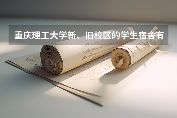 重庆理工大学新、旧校区的学生宿舍有多少人，条件怎么样？