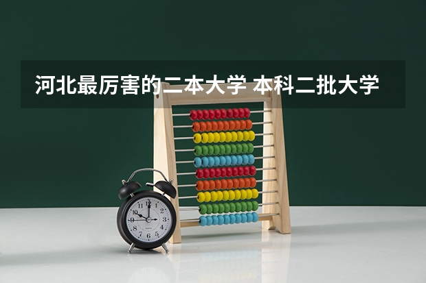 河北最厉害的二本大学 本科二批大学排名名单