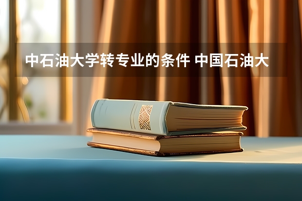 中石油大学转专业的条件 中国石油大学的转专业情况