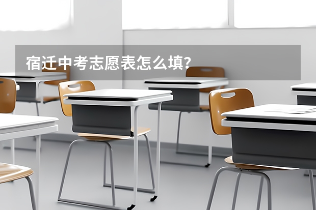 宿迁中考志愿表怎么填？