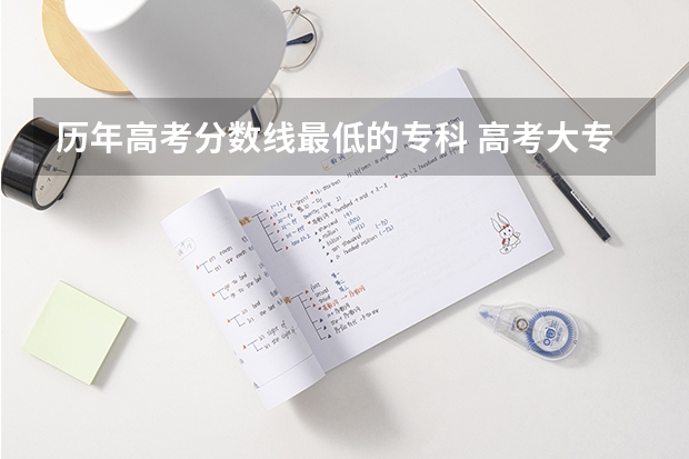 历年高考分数线最低的专科 高考大专投档线和最低分数线
