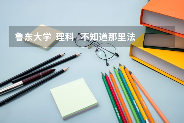 鲁东大学  理科   不知道那里法学怎么样？    谢谢    需要进校后参加转专业考试吗？