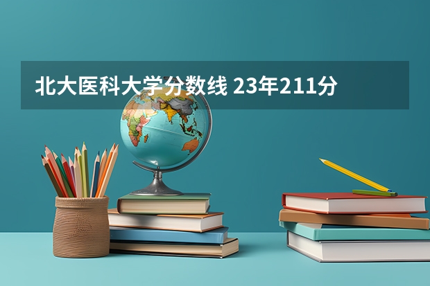 北大医科大学分数线 23年211分数线