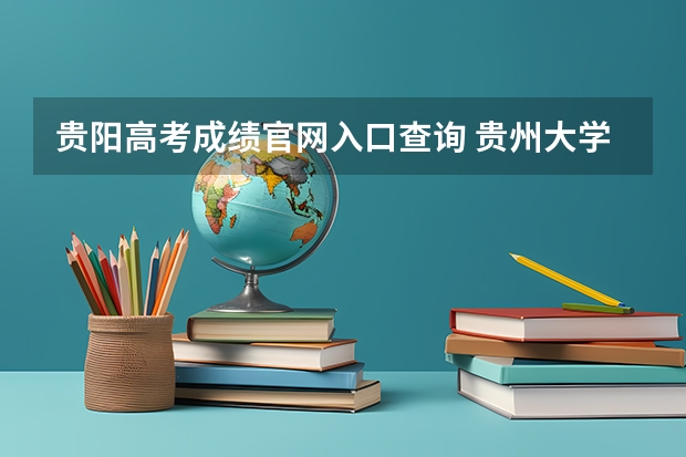 贵阳高考成绩官网入口查询 贵州大学成人高考报名入口？