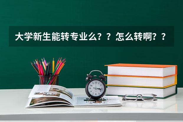 大学新生能转专业么？？怎么转啊？？
