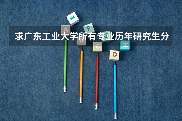 求广东工业大学所有专业历年研究生分数线 广东工业大学通信工程考研分数线